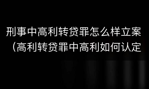 刑事中高利转贷罪怎么样立案（高利转贷罪中高利如何认定）