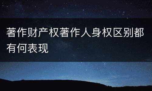 著作财产权著作人身权区别都有何表现