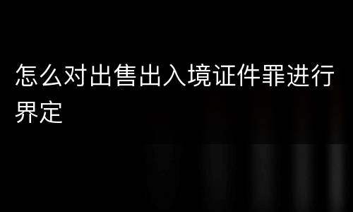 怎么对出售出入境证件罪进行界定