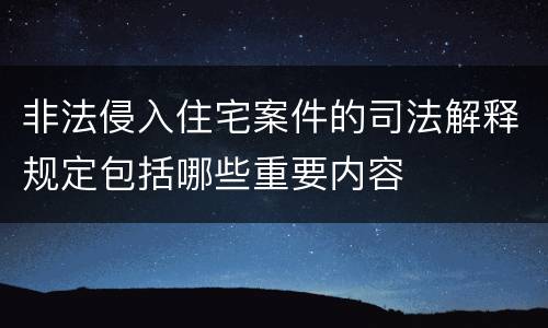 非法侵入住宅案件的司法解释规定包括哪些重要内容