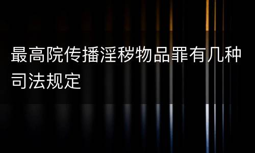 最高院传播淫秽物品罪有几种司法规定