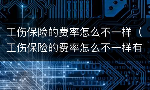 工伤保险的费率怎么不一样（工伤保险的费率怎么不一样有哪些）