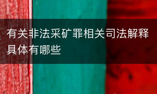 有关非法采矿罪相关司法解释具体有哪些