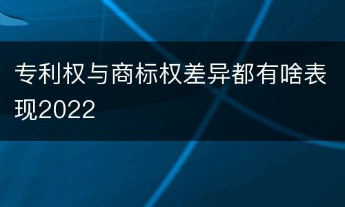 专利权与商标权差异都有啥表现2022