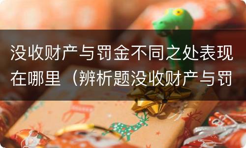 没收财产与罚金不同之处表现在哪里（辨析题没收财产与罚金）