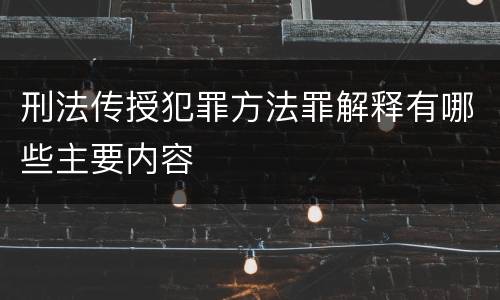 刑法传授犯罪方法罪解释有哪些主要内容