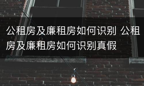公租房及廉租房如何识别 公租房及廉租房如何识别真假