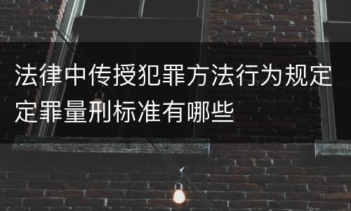 法律中传授犯罪方法行为规定定罪量刑标准有哪些