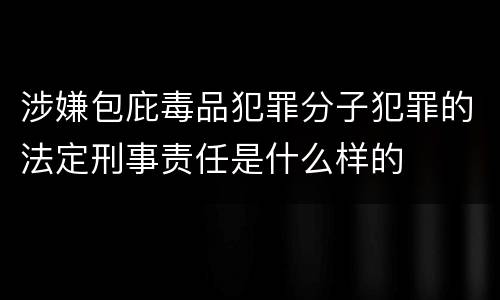 涉嫌包庇毒品犯罪分子犯罪的法定刑事责任是什么样的