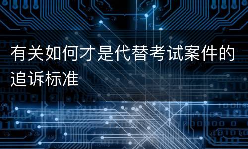 有关如何才是代替考试案件的追诉标准