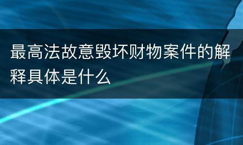 最高法故意毁坏财物案件的解释具体是什么