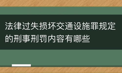 法律过失损坏交通设施罪规定的刑事刑罚内容有哪些