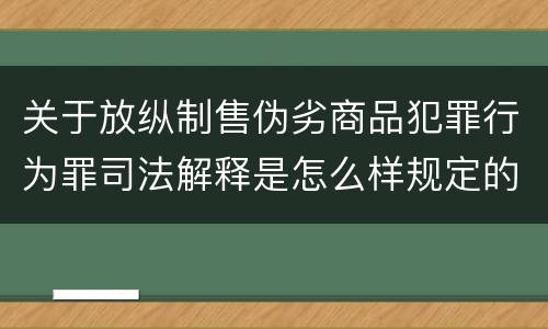 关于放纵制售伪劣商品犯罪行为罪司法解释是怎么样规定的