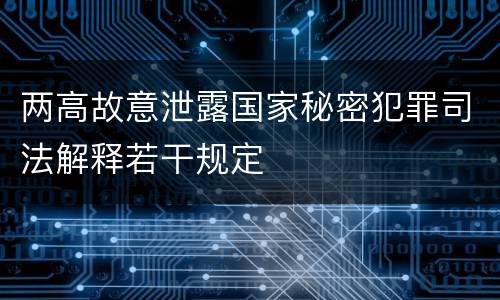 两高故意泄露国家秘密犯罪司法解释若干规定