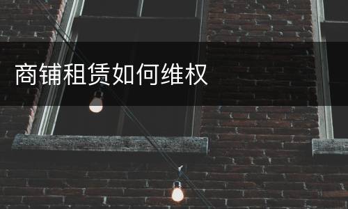 商铺租赁如何维权