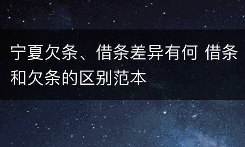 宁夏欠条、借条差异有何 借条和欠条的区别范本