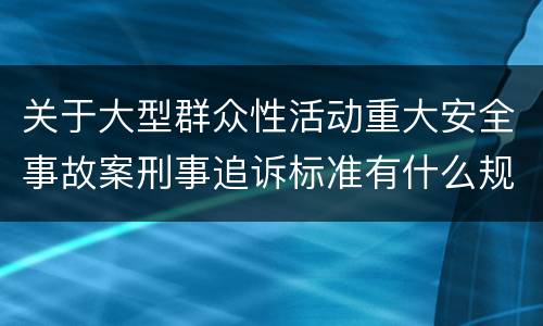 关于大型群众性活动重大安全事故案刑事追诉标准有什么规定