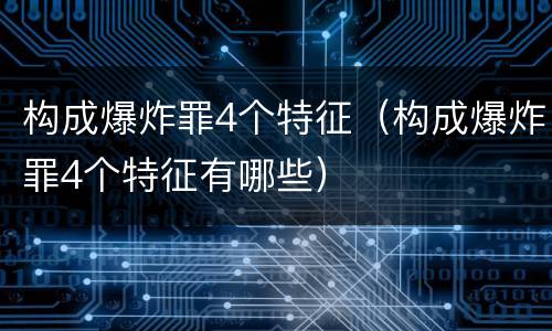 构成爆炸罪4个特征（构成爆炸罪4个特征有哪些）