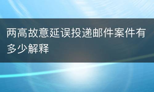两高故意延误投递邮件案件有多少解释