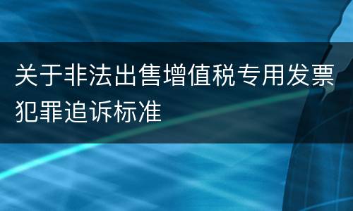 关于非法出售增值税专用发票犯罪追诉标准