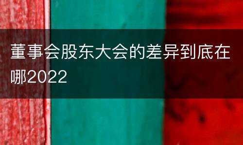 董事会股东大会的差异到底在哪2022