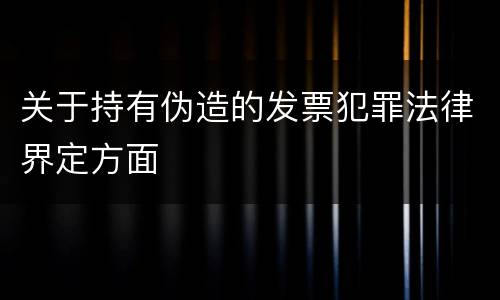 关于持有伪造的发票犯罪法律界定方面