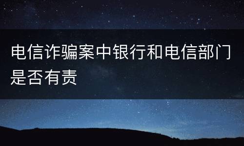 电信诈骗案中银行和电信部门是否有责