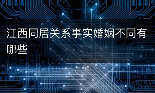 江西同居关系事实婚姻不同有哪些