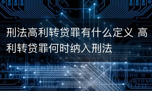 刑法高利转贷罪有什么定义 高利转贷罪何时纳入刑法
