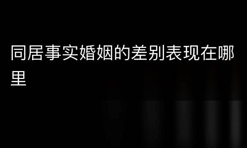 同居事实婚姻的差别表现在哪里