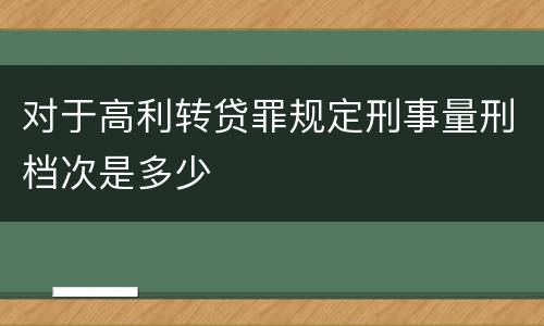 对于高利转贷罪规定刑事量刑档次是多少