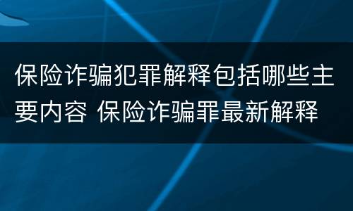 保险诈骗犯罪解释包括哪些主要内容 保险诈骗罪最新解释