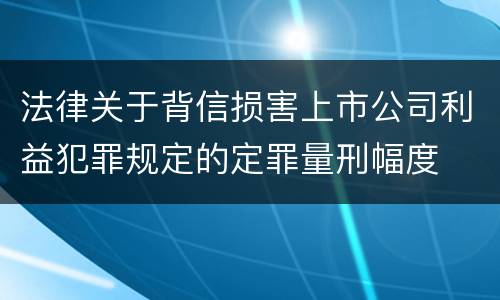 法律关于背信损害上市公司利益犯罪规定的定罪量刑幅度