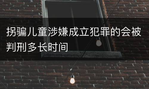 拐骗儿童涉嫌成立犯罪的会被判刑多长时间