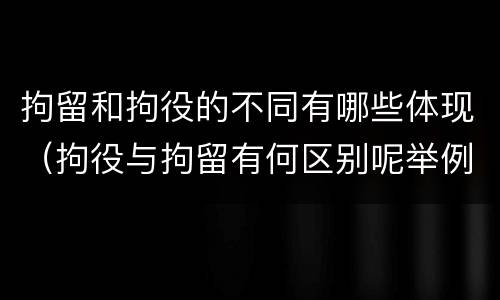 拘留和拘役的不同有哪些体现（拘役与拘留有何区别呢举例说明）