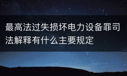 最高法过失损坏电力设备罪司法解释有什么主要规定
