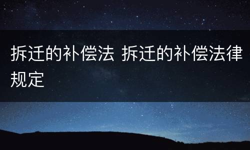 拆迁的补偿法 拆迁的补偿法律规定