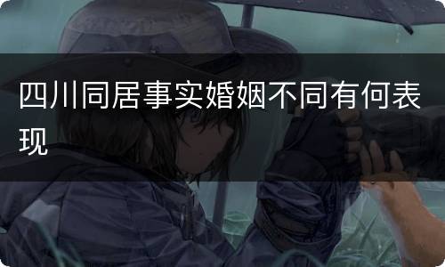 四川同居事实婚姻不同有何表现