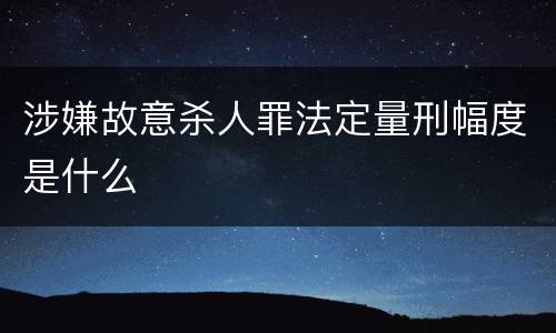 涉嫌故意杀人罪法定量刑幅度是什么