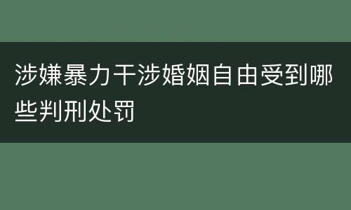 涉嫌暴力干涉婚姻自由受到哪些判刑处罚
