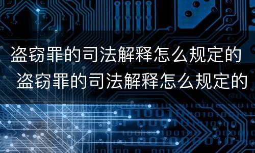 盗窃罪的司法解释怎么规定的 盗窃罪的司法解释怎么规定的呢