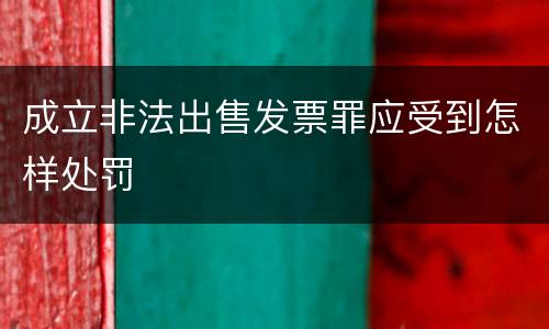 成立非法出售发票罪应受到怎样处罚