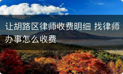 让胡路区律师收费明细 找律师办事怎么收费