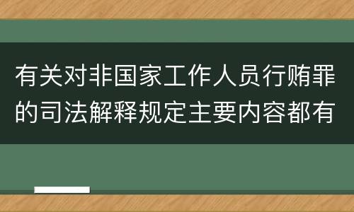 有关对非国家工作人员行贿罪的司法解释规定主要内容都有哪些