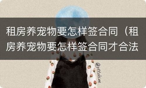 租房养宠物要怎样签合同（租房养宠物要怎样签合同才合法）