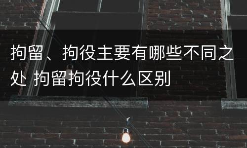 拘留、拘役主要有哪些不同之处 拘留拘役什么区别