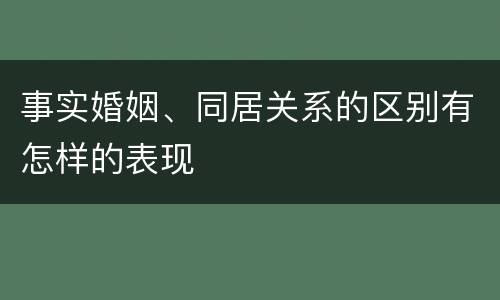 事实婚姻、同居关系的区别有怎样的表现