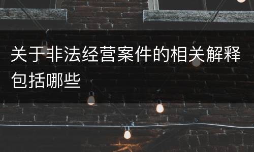 关于非法经营案件的相关解释包括哪些