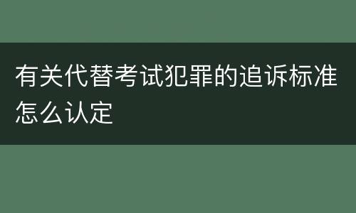 有关代替考试犯罪的追诉标准怎么认定