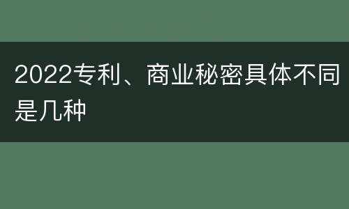 2022专利、商业秘密具体不同是几种